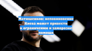 Матюшенков: неповиновение Киева может привести к ограничению и заморозке помощи
