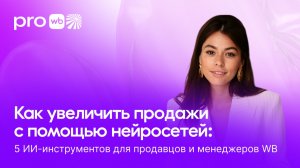 Как увеличить продажи с помощью нейросетей: 5 ИИ-инструментов для продавцов и менеджеров Wildberries