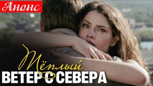 Теплый ветер с севера 1 2 3 4 серия Анонс (сериал мелодрама)