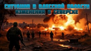 Новости СВО Сегодня-Ситуация в Одесской области Изменения в Северске