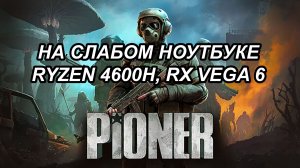 PIONER open beta на слабом ноутбуке (RX Vega 6)