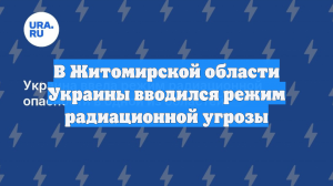 В Житомирской области Украины вводился режим радиационной угрозы