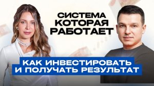 КАК ИНВЕСТИРОВАТЬ И ПОЛУЧАТЬ РЕЗУЛЬТАТЫ? Система, которая работает