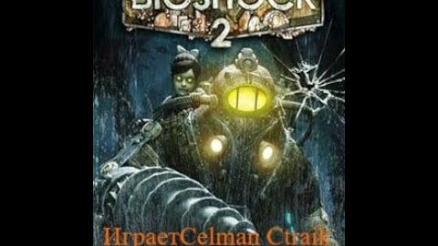 Bioshock 2 прохождение часть 4