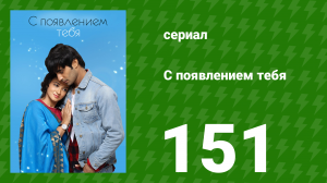 С появлением тебя 151 серия (сериал, 2018)