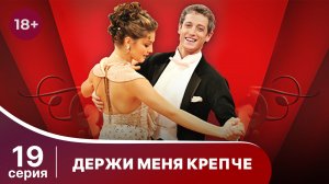 Держи меня крепче. Серия 19. Мелодрама. StarMedia