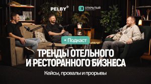 Тренды отельного, ресторанного бизнеса: кейсы, провалы и прорывы — большой подкаст с Pelby