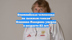 Олимпийская чемпионка по лыжным гонкам Олюнина-Панарина умерла в возрасте 83 лет