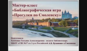 Мастер-класс «Библиографическая игра «Прогулки по Смоленску». МБОУ СШ №17 им. Героя РФ А.Б. Буханова