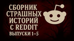 Сборник страшных историй с Reddit | Выпуски 1–5