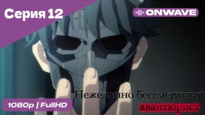 Нежеланно бессмертный авантюрист  - 12 Серия  [OnWave]