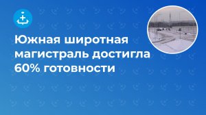 Южная широтная магистраль достигла 60% готовности