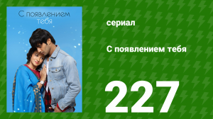 С появлением тебя 227 серия (сериал, 2018)
