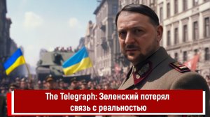 The Telegraph: Зеленский потерял связь с реальностью