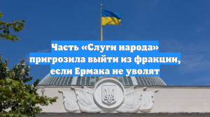 Часть «Слуги народа» пригрозила выйти из фракции, если Ермака не уволят