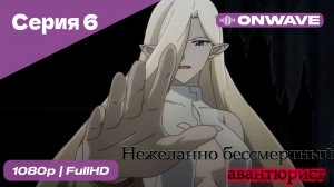 Нежеланно бессмертный авантюрист  - 6 Серия  [OnWave]