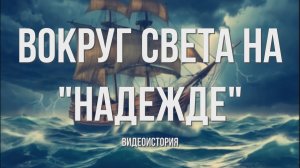 Видеоистория «Вокруг света на «Надежде», посвященная 255-летию Ивана Крузенштерна (6+)