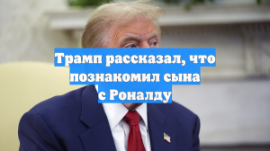 Трамп рассказал, что познакомил сына с Роналду