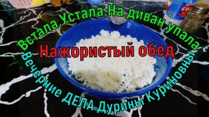 Встала. Устала. На диван упала. Нажористый обед. Вечерние дела Дурины Куриновны.