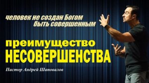 Человек не создан Богом быть совершенным. Преимущества несовершенства. Пастор Андрей Шаповалов.