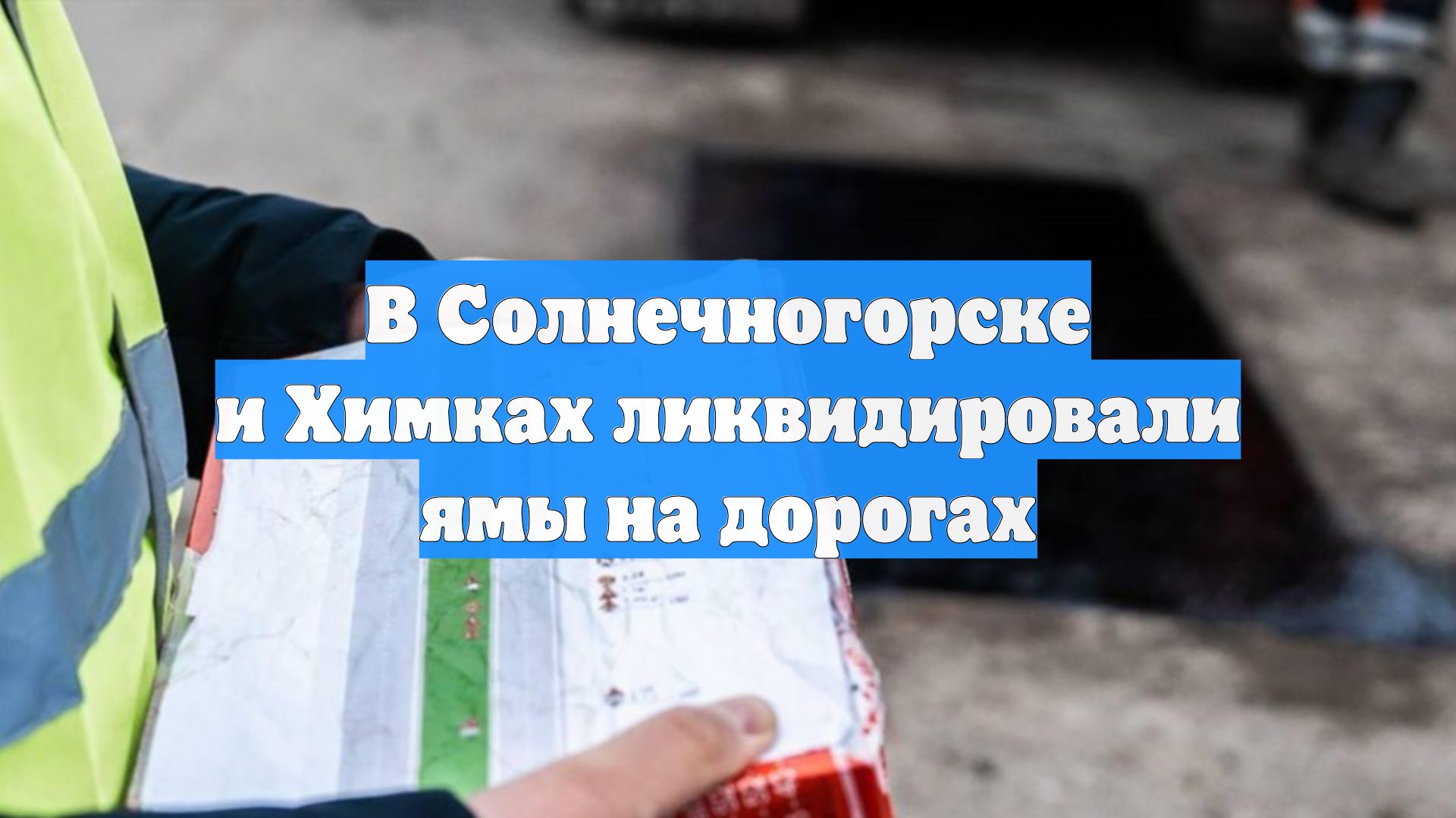 В Солнечногорске и Химках ликвидировали ямы на дорогах