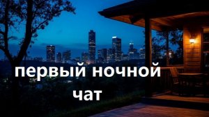 Первый ночной чат. Выпуск 3.  Для всех кто не спит. Можно общаться в чате.