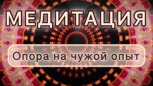 Умение опираться на чужой опыт. Трансформационная МЕДИТАЦИЯ. Высокие вибрации.