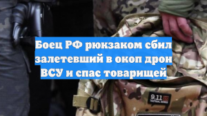 Боец РФ рюкзаком сбил залетевший в окоп дрон ВСУ и спас товарищей