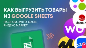 Кейс: Как выгрузить товары из гугл таблицы на Дром, Avito, Ozon, Яндекс Маркет