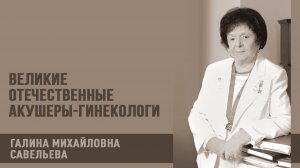 Великие отечественные акушеры-гинекологи I Г. М. Савельева
