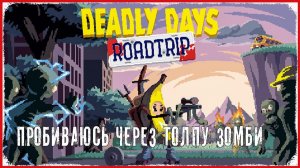 Deadly Days: Roadtrip ПРОБИВАЮСЬ ЧЕРЕЗ ТОЛПУ ЗОМБИ