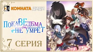 Пока ведьма не умрёт / Aru Majo ga Shinu Made - 7 серия [КОМНАТА ДИДИ]