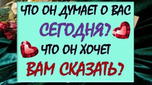 😳 ЧТО ОН ДУМАЕТ О ВАС СЕГОДНЯ? 🙏 ЧТО ОН ХОЧЕТ ВАМ СКАЗАТЬ? ✨