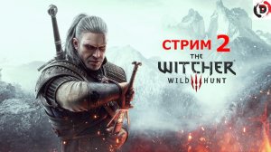 The Witcher 3: Wild Hunt стрим 2 В поисках Цири