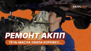 РЕМОНТ АКПП: ТЕЧЬ МАСЛА УБИЛА КОРОБКУ…