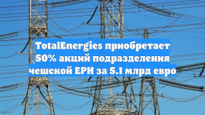 TotalEnergies приобретает 50% акций подразделения чешской EPH за 5.1 млрд евро