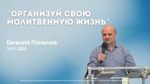 Воскресное служение 16.11.25 | Евгений Панычев - Организуй свою молитвенную жизнь.