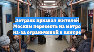 Детранс призвал жителей Москвы пересесть на метро из-за ограничений в центре