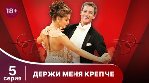 Держи меня крепче. Серия 5. Мелодрама. StarMedia