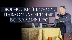 Творческий вечер с Павлом Лунгиным Во Владимире