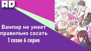6 серия | Вампир не умеет правильно сосать | Chanto Suenai Kyuuketsuki-chan [Amazing Dubbing]