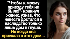 ИСТОРИЯ ИЗ ЖИЗНИ/Чтобы к моему приезду тебя не было!- крикнул жених, узнав, что невесте достался дом
