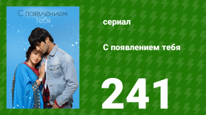 С появлением тебя 241 серия (сериал, 2018)