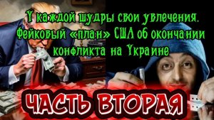Фейковый план США об окончании конфликта на Украине. Часть ВТОРАЯ.