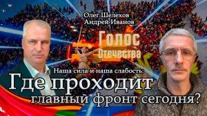 Наша сила и наша слабость: Где проходит главный фронт сегодня? Шелехов Олег, Андрей Иванов