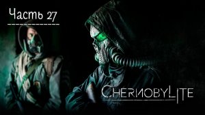 Чернобылит. Прохождение Chernobylite. Часть 27.