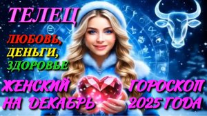 Телец. Любовь. Деньги. Здоровье. Женский гороскоп на декабрь 2025 года.