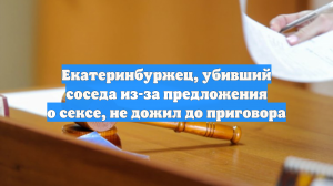 Екатеринбуржец, убивший соседа из-за предложения о сексе, не дожил до приговора