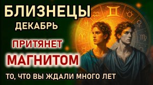 Близнецы. Декабрь притянет магнитом то, что ты ждешь многие годы. Гороскоп для Близнецов на декабрь
