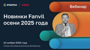 Вебинар "Новинки Fanvil осени 2025 года"